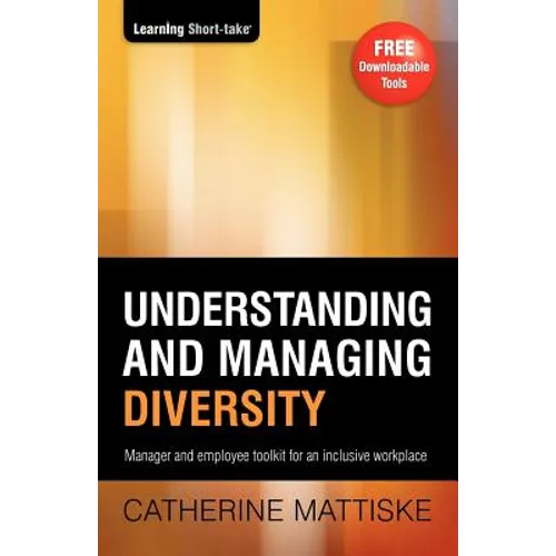 Understanding and Managing Diversity: Manager & employee toolkit for an inclusive workplace