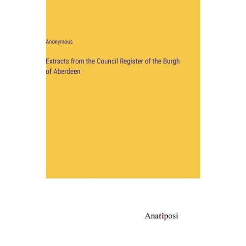 Extracts from the Council Register of the Burgh of Aberdeen