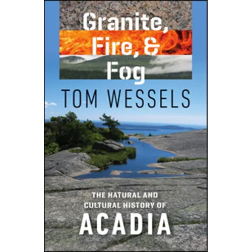 Granite, Fire, and Fog: The Natural and Cultural History of Acadia