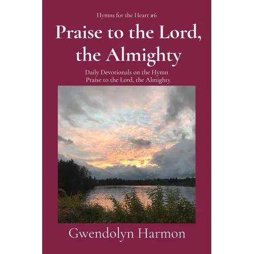 Praise to the Lord, the Almighty: Daily Devotionals on the Hymn Praise to the Lord, the Almighty