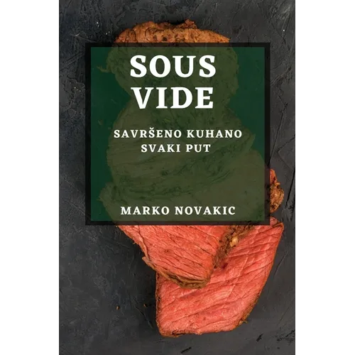 Sous Vide: Savrseno Kuhano Svaki Put