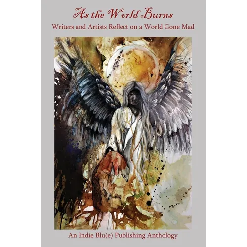 As the World Burns: Writers and Artists Reflect on a World Gone Mad