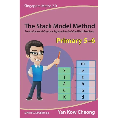 The Stack Model Method (Primary 5-6): An Intuitive and Creative Approach to Solving Word Problems