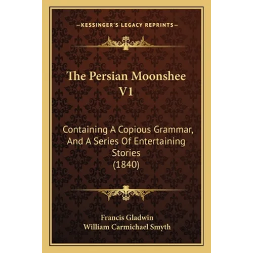 The Persian Moonshee V1: Containing A Copious Grammar, And A Series Of Entertaining Stories (1840)