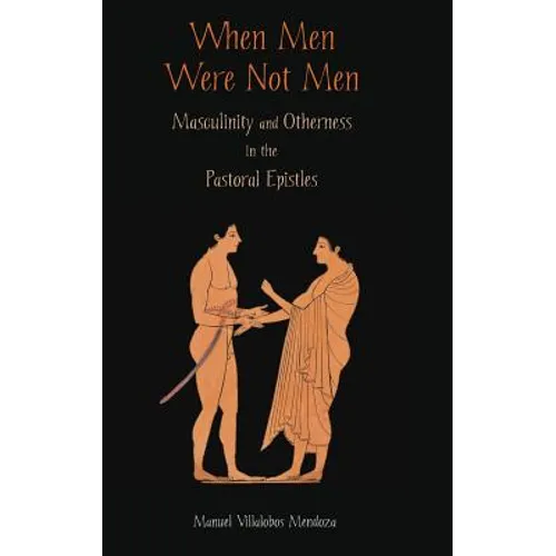When Men Were Not Men: Masculinity and Otherness in the Pastoral Epistles