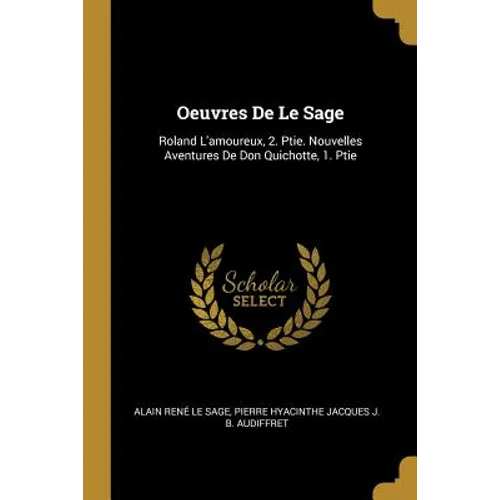 Oeuvres De Le Sage: Roland L'amoureux, 2. Ptie. Nouvelles Aventures De Don Quichotte, 1. Ptie