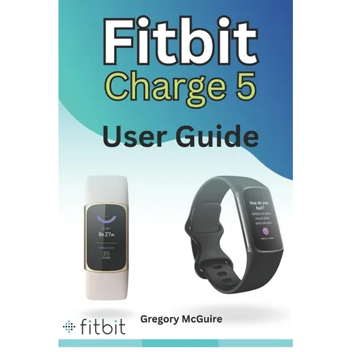 Fitbit Charge 5 User Guide: The instructive user manual for Fitbit Charge 5 hacks, tips & skills