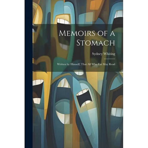 Memoirs of a Stomach: Written by Himself, That All Who Eat May Read