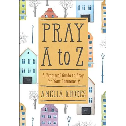 Pray A to Z: A Practical Guide to Pray for Your Community