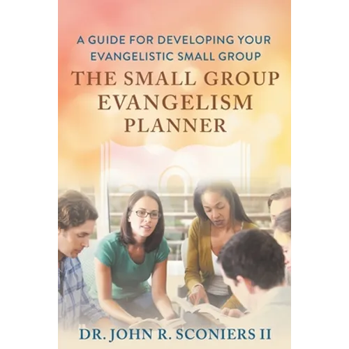 The Small Group Evangelism Planner: A Guide for Developing Your Evangelistic Small Group