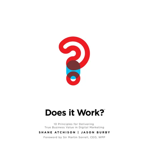 Does It Work?: 10 Principles for Delivering True Business Value in Digital Marketing