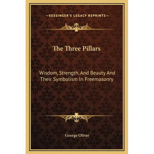 The Three Pillars: Wisdom, Strength, and Beauty and Their Symbolism in Freemasonry