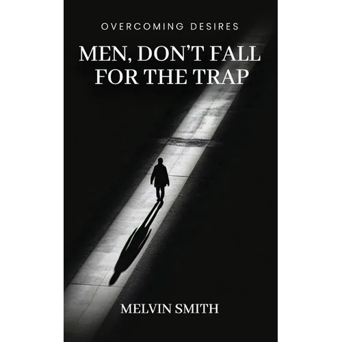 Men, Don't Fall For The Trap: Overcoming Desires