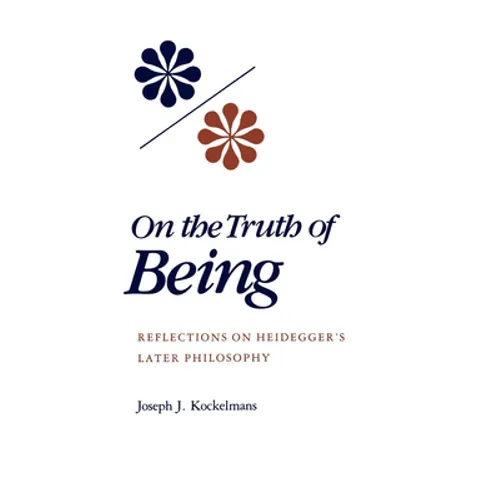 On the Truth of Being: Reflections on Heidegger's Later Philosophy