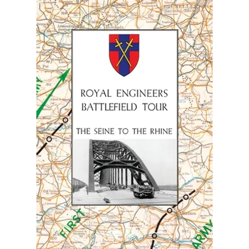Royal Engineers Battlefield Tour: THE SEINE TO THE RHINE: Vol. 1 - An Account of the Operations Included in the Tour & Vol. 2 - A Guide to the Conduct