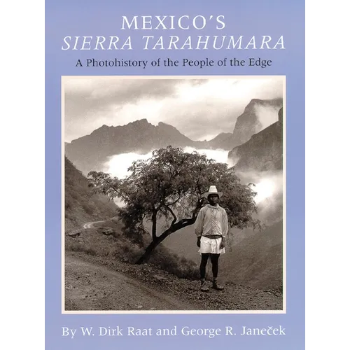 Mexicos Sierra Tarahumara: A Photohistory of the People of the Edge