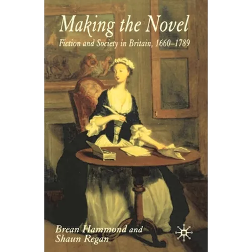 Making the Novel: Fiction and Society in Britain, 1660-1789