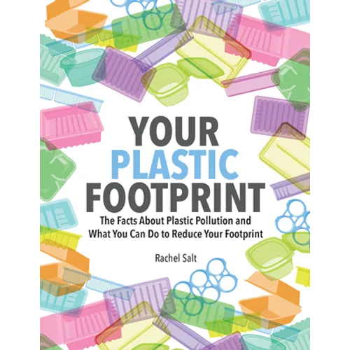 Your Plastic Footprint: The Facts about Plastic Pollution and What You Can Do to Reduce Your Footprint