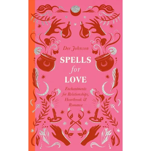 Spells for Love: Enchantments for Relationships, Heartbreak and Romance