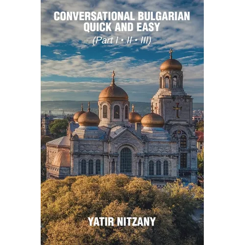 Conversational Bulgarian Quick and Easy: The Most Innovative Technique to Learn the Bulgarian Language