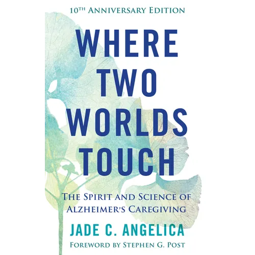 Where Two Worlds Touch: The Spirit and Science of Alzheimer's Caregiving