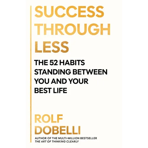 Success Through Less: The 52 Habits Standing Between You and Your Best Life