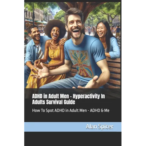 ADHD in Adult Men - Hyperactivity In Adults Survival Guide: How To Spot ADHD in Adult Men - ADHD & Me