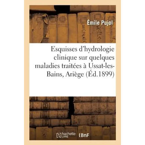 Esquisses d'Hydrologie Clinique Sur Quelques Maladies Traitées À Ussat-Les-Bains Ariège