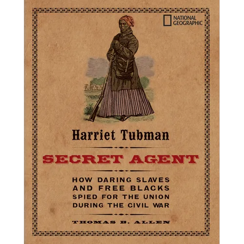 Harriet Tubman, Secret Agent: How Daring Slaves and Free Blacks Spied for the Union During the Civil War
