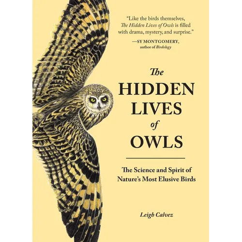The Hidden Lives of Owls: The Science and Spirit of Nature's Most Elusive Birds