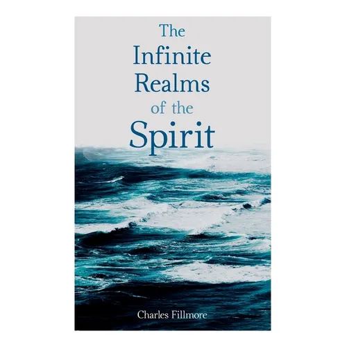 The Infinite Realms of the Spirit: Christian Healing, The Twelve Powers of Man, Prosperity, Jesus Christ Heals, Mysteries of John, Atom-Smashing Power