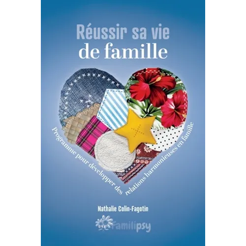 Réussir sa vie de famille: Programme pour développer des relations harmonieuses en famille