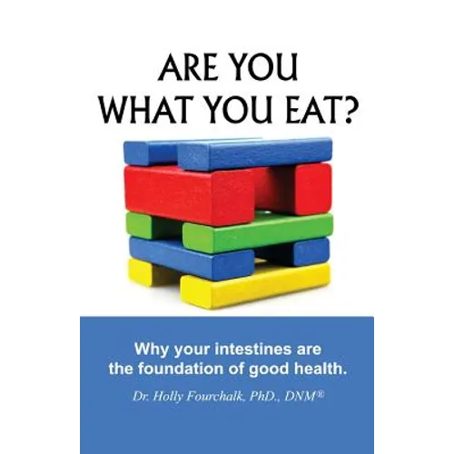 Are You What You Eat?: Why Your Intestines Are The Foundation of Good Health