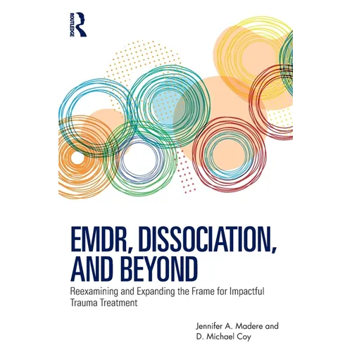Emdr, Dissociation, and Beyond: Reexamining and Expanding the Frame for Impactful Trauma Treatment