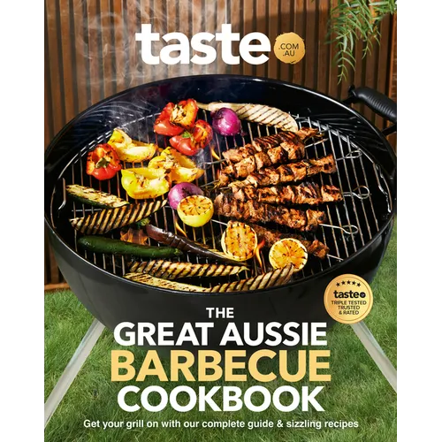 The Great Aussie Barbecue Cookbook: Get Your Grill on with Taste.Com.Au's Complete Guide to Sizzling Recipes
