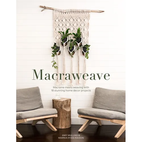 Macraweave: Macrame Meets Weaving with 18 Stunning Home Decor Projects