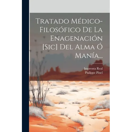 Tratado Médico-filosófico De La Enagenación [sic] Del Alma Ó Manía...
