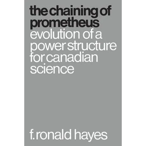 The Chaining of Prometheus: Evolution of a Power Structure for Canadian Science