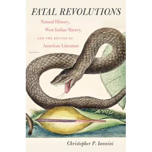 Fatal Revolutions: Natural History, West Indian Slavery, and the Routes of American Literature