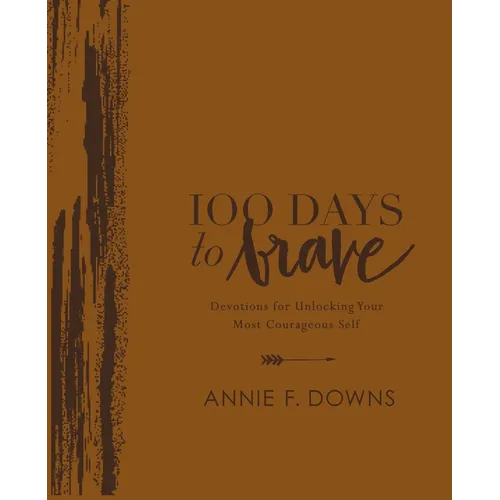 100 Days to Brave Deluxe Edition: Devotions for Unlocking Your Most Courageous Self (a 100-Day Devotional)