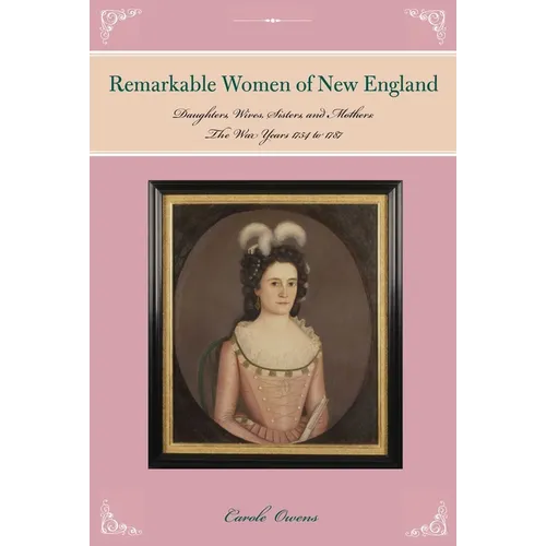 Remarkable Women of New England: Daughters, Wives, Sisters, and Mothers: The War Years 1754 to 1787