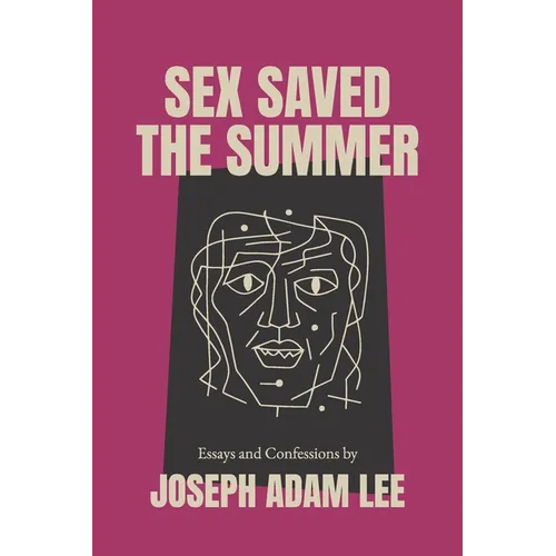 Sex Saved the Summer: Essays & Confessions