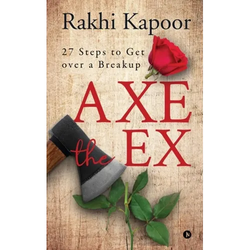 Axe the Ex: 27 steps to get over a breakup