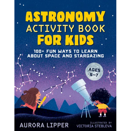 Astronomy Activity Book for Kids: 100+ Fun Ways to Learn about Space and Stargazing