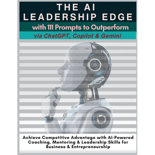 The AI Leadership Edge via ChatGPT, Copilot & Gemini with 111 Prompts to Outperform: Achieve Competitive Advantage with AI-Powered Coaching, Mentoring