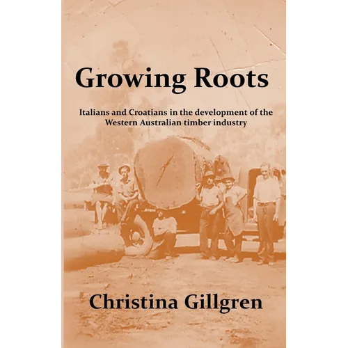 Growing Roots: Italians and Croatians in the Development of the Western Australian Timber Industry