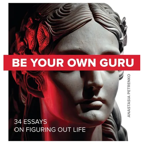 Be Your Own Guru: 34 Essays on Figuring Out Life