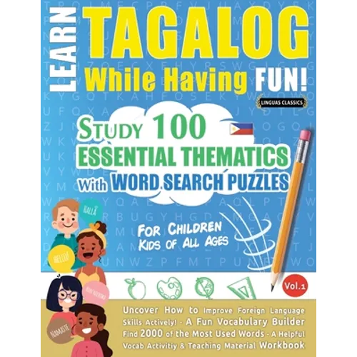 Learn Tagalog While Having Fun! - For Children: KIDS OF ALL AGES - STUDY 100 ESSENTIAL THEMATICS WITH WORD SEARCH PUZZLES - VOL.1 - Uncover How to Imp