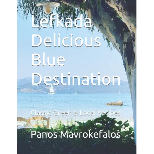 Lefkada Delicious Blue Destination: Classic Greek & Local Recipes