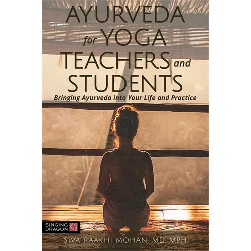 Ayurveda for Yoga Teachers and Students: Bringing Ayurveda Into Your Life and Practice